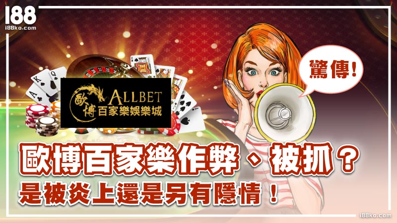 0221 驚傳：歐博百家樂作弊、被抓？是被炎上還是另有隱情！