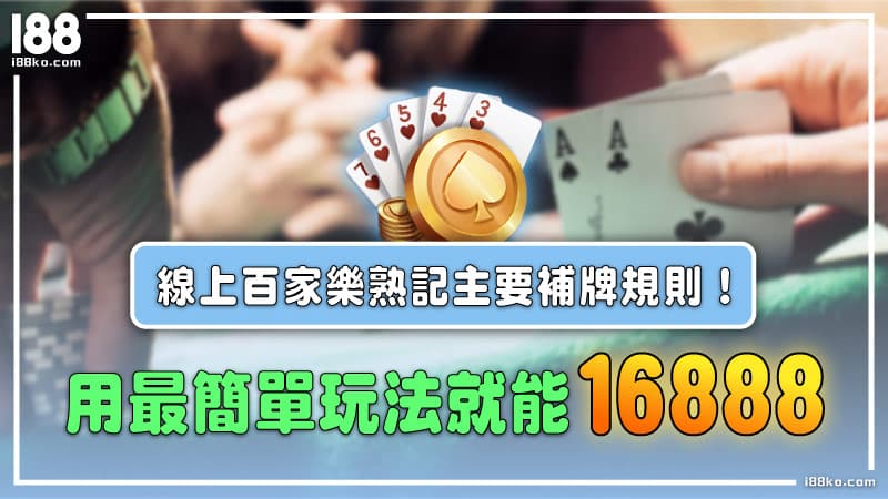 線上百家樂熟記主要補牌規則！用最簡單玩法就能16888