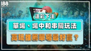 運彩下注│單場、場中和串關玩法，高玩推薦單場最好贏？ 