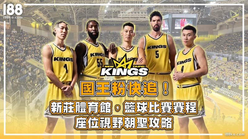 新莊體育館國王粉歸屬！最低價坐出VIP質感的選座攻略